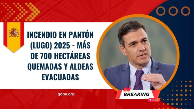 Incendio en Pantón (Lugo) 2025 – Más de 700 Hectáreas Quemadas y Aldeas Evacuadas