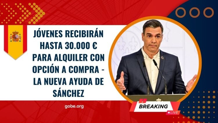 Jóvenes recibirán hasta 30.000 € para alquiler con opción a compra – la nueva ayuda de Sánchez