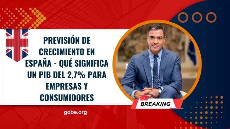 Previsión de Crecimiento en España – Qué Significa un PIB del 2,7% para Empresas y Consumidores