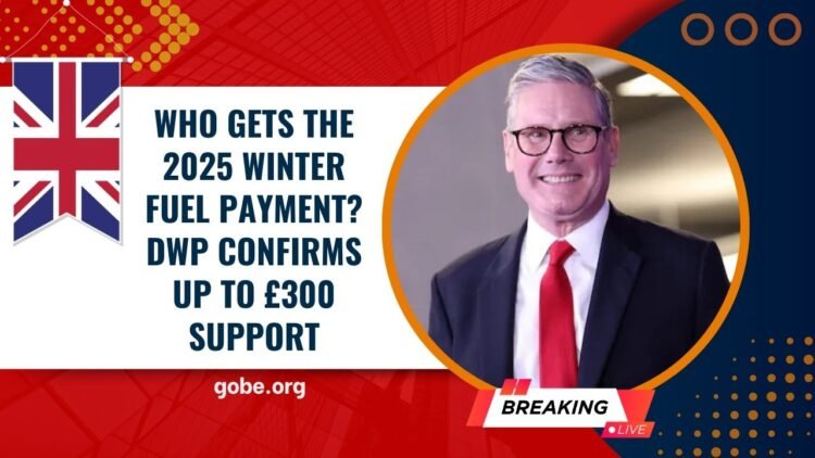 Who Gets the 2025 Winter Fuel Payment? DWP Confirms Up to £300 Support